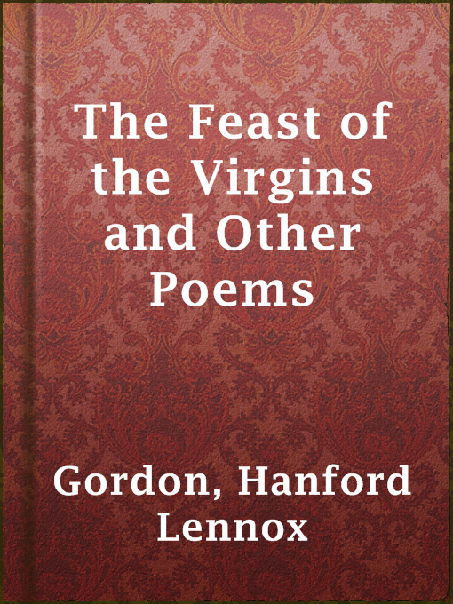Title details for The Feast of the Virgins and Other Poems by Hanford Lennox Gordon - Available